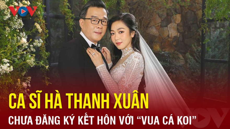 Chuyện showbiz: Ca sĩ Hà Thanh Xuân chưa đăng ký kết hôn với “Vua cá Koi”